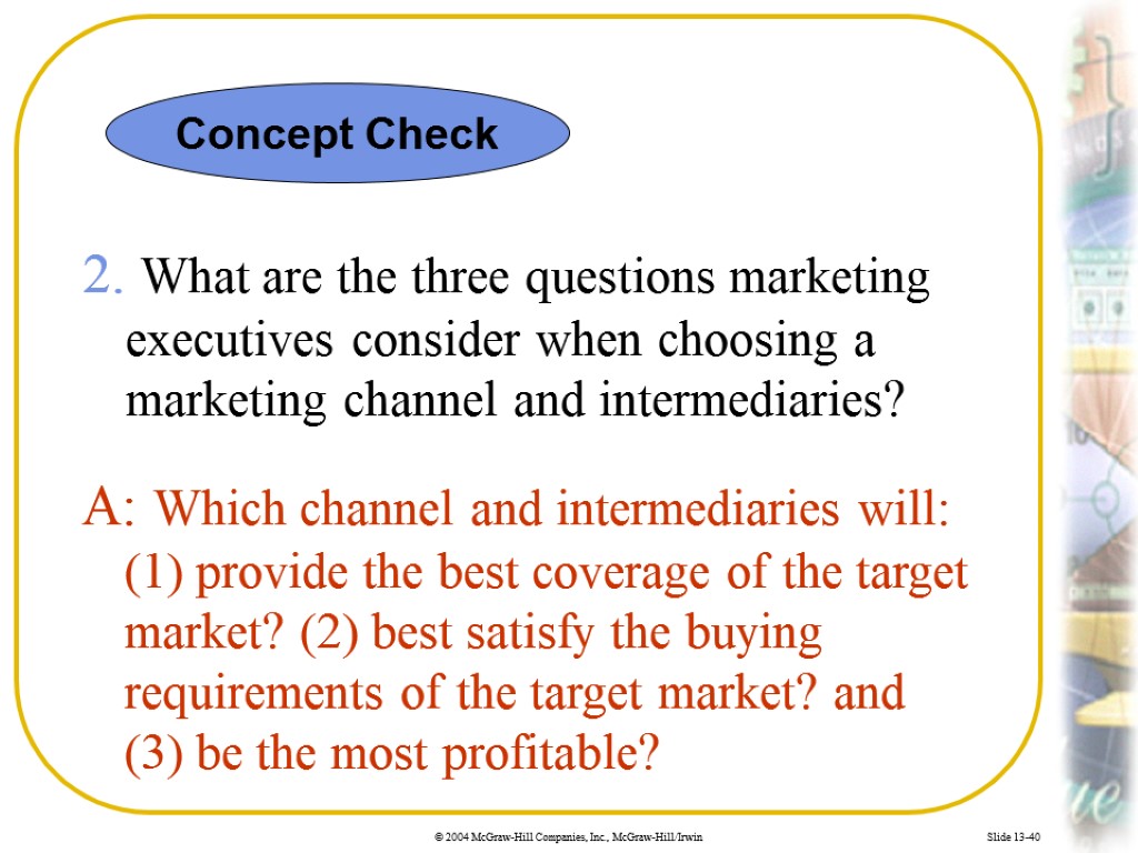 Slide 13-40 2. What are the three questions marketing executives consider when choosing a